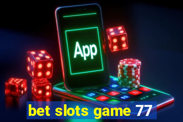 bet slots game 77