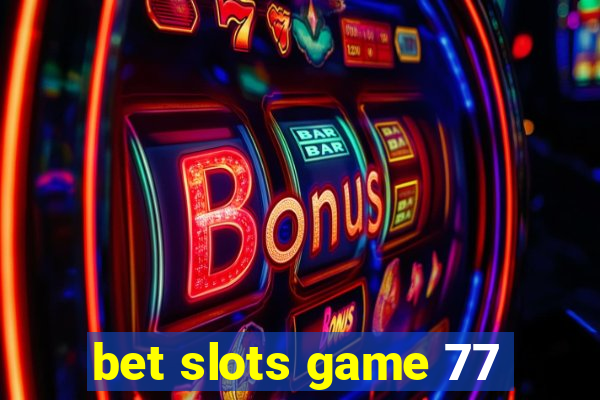 bet slots game 77