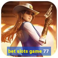 bet slots game 77