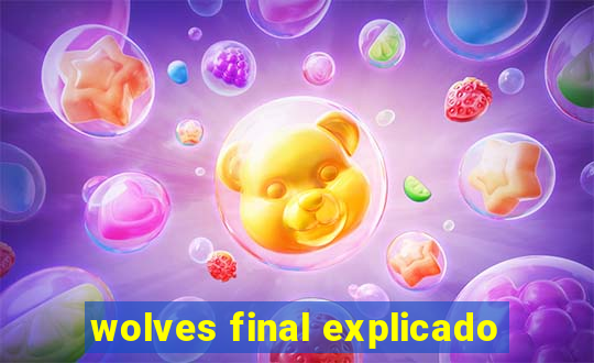 wolves final explicado