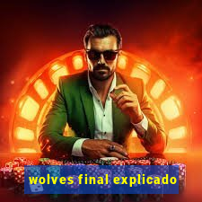 wolves final explicado