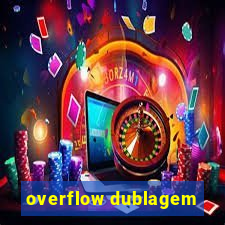 overflow dublagem