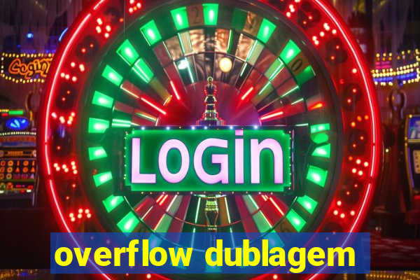 overflow dublagem