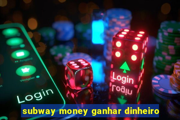 subway money ganhar dinheiro