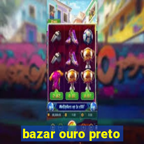 bazar ouro preto