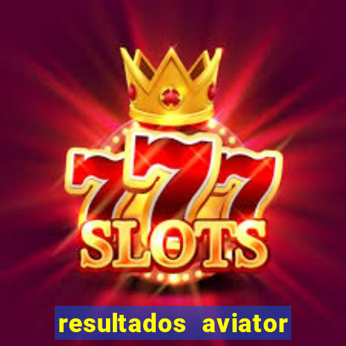 resultados aviator estrela bet