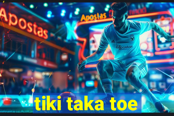 tiki taka toe