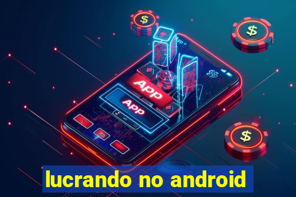 lucrando no android