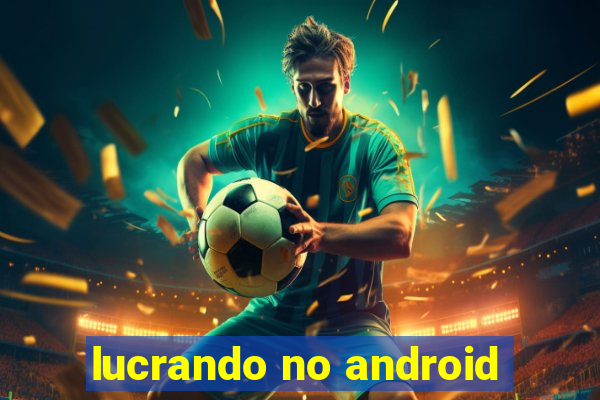 lucrando no android