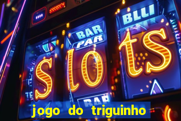 jogo do triguinho de ganhar dinheiro