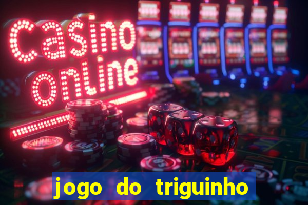 jogo do triguinho de ganhar dinheiro