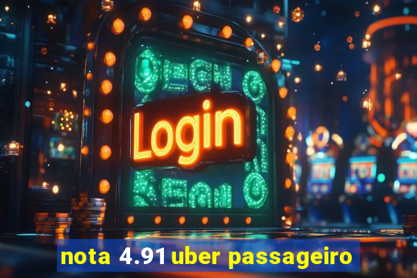 nota 4.91 uber passageiro