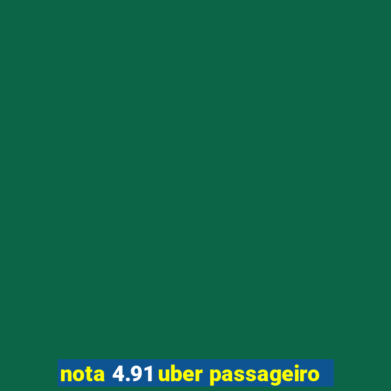 nota 4.91 uber passageiro