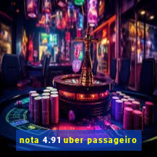 nota 4.91 uber passageiro