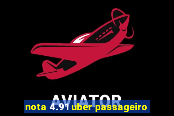 nota 4.91 uber passageiro