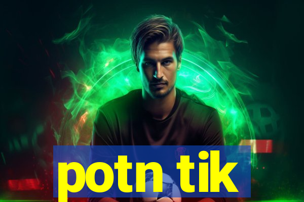 potn tik