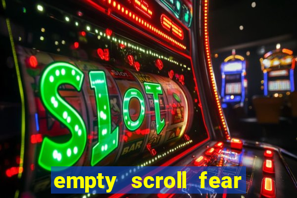 empty scroll fear and hunger best use