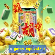 8 gotas equivale a quantos ml