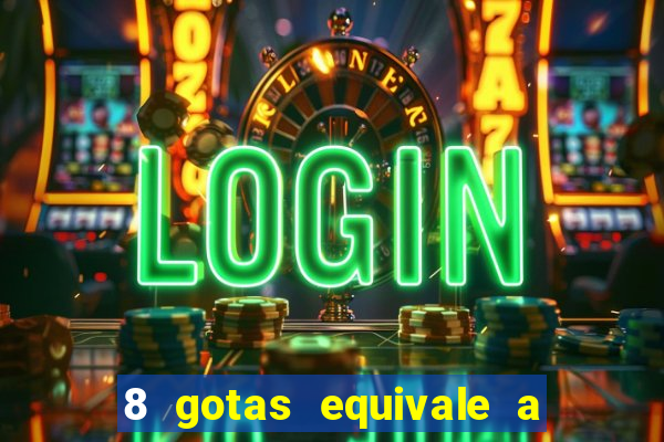 8 gotas equivale a quantos ml