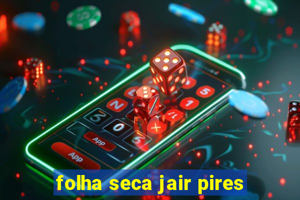 folha seca jair pires