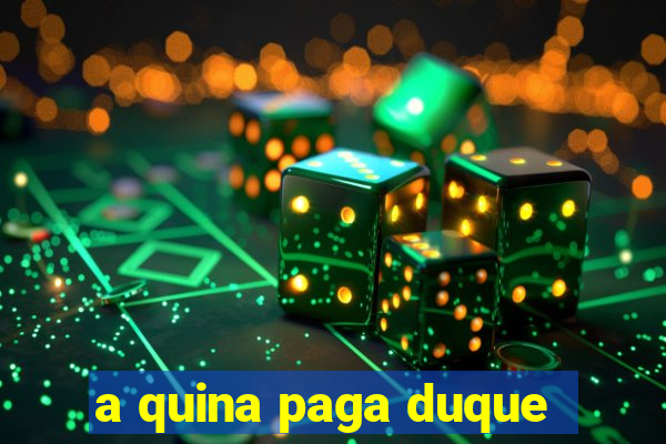 a quina paga duque