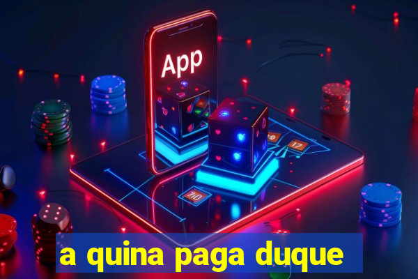 a quina paga duque