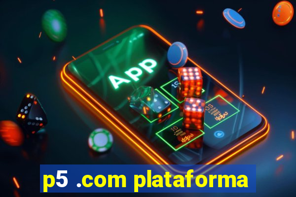 p5 .com plataforma