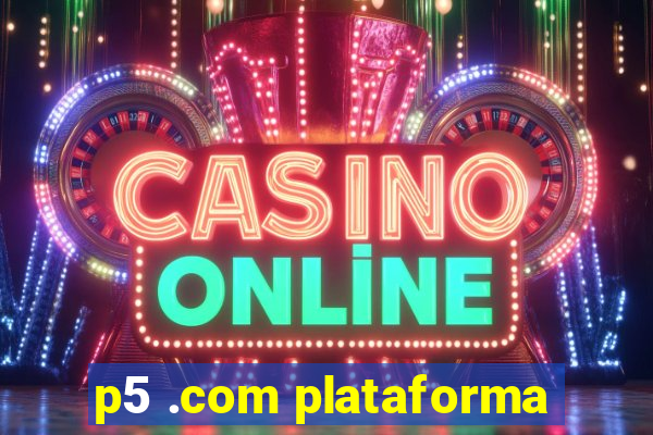 p5 .com plataforma