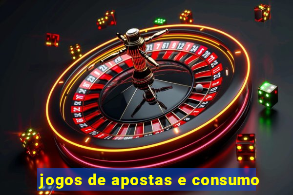 jogos de apostas e consumo