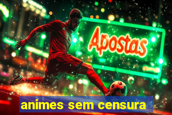 animes sem censura