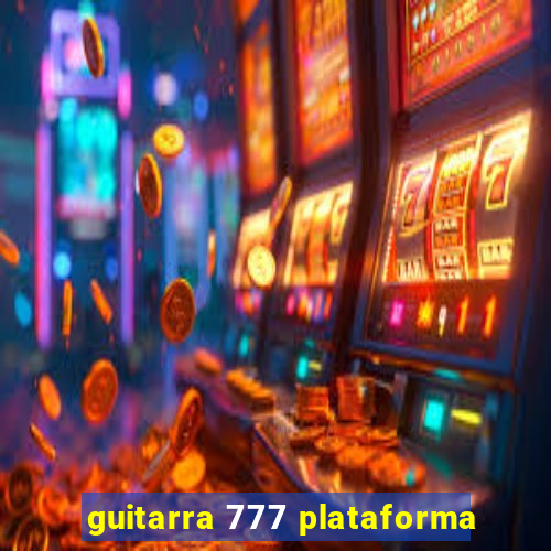 guitarra 777 plataforma