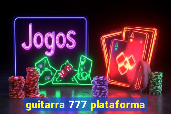 guitarra 777 plataforma