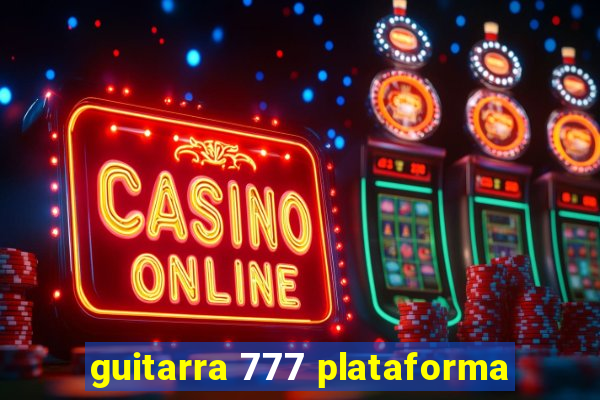 guitarra 777 plataforma