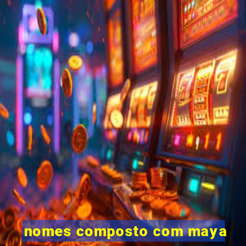 nomes composto com maya