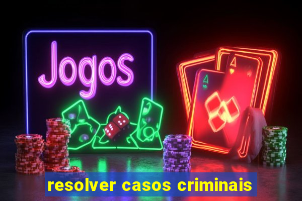 resolver casos criminais