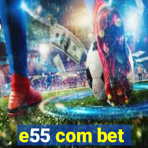 e55 com bet