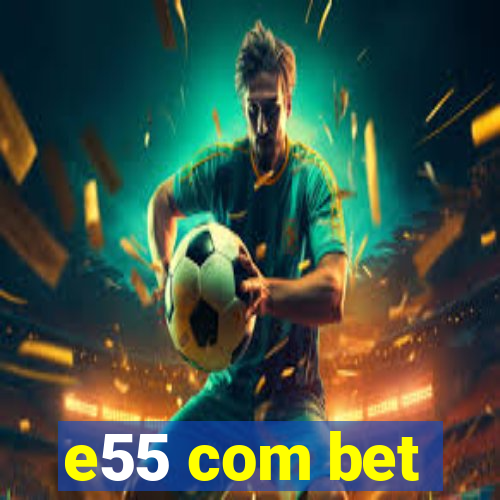 e55 com bet