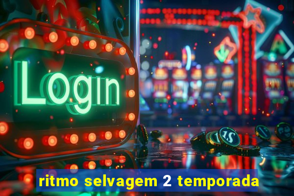 ritmo selvagem 2 temporada