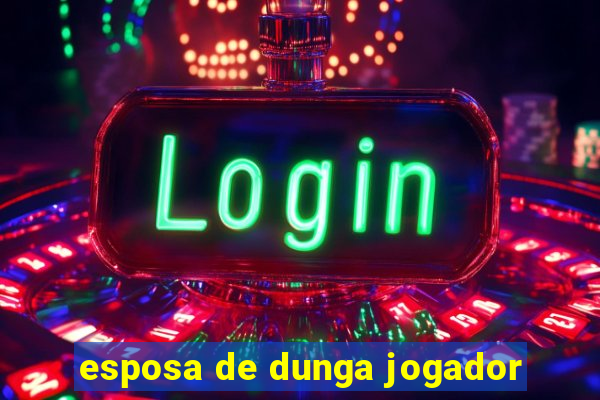 esposa de dunga jogador