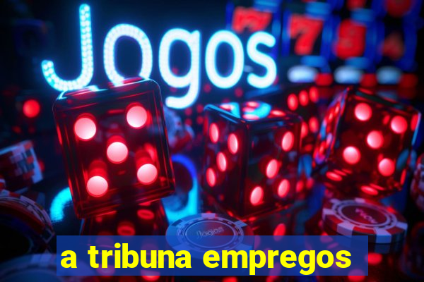 a tribuna empregos