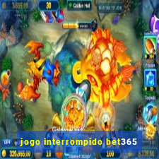 jogo interrompido bet365