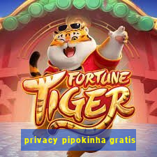 privacy pipokinha gratis