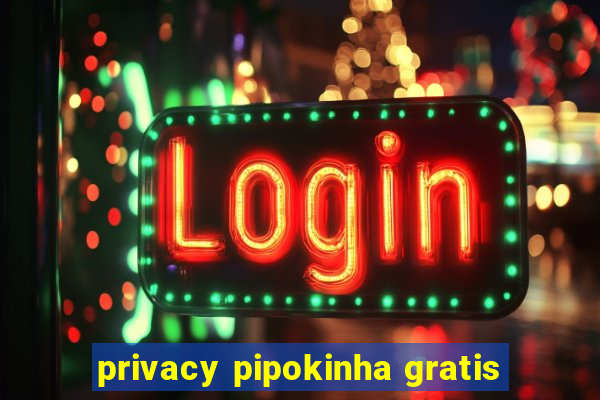 privacy pipokinha gratis