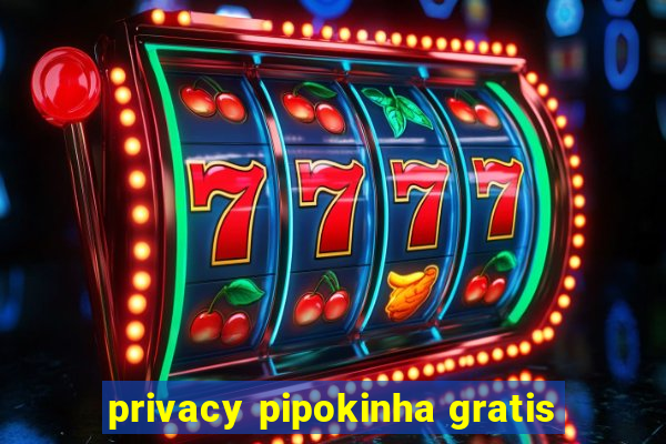 privacy pipokinha gratis