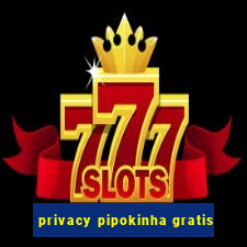 privacy pipokinha gratis