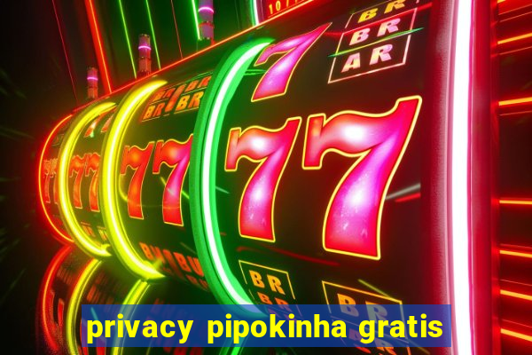 privacy pipokinha gratis