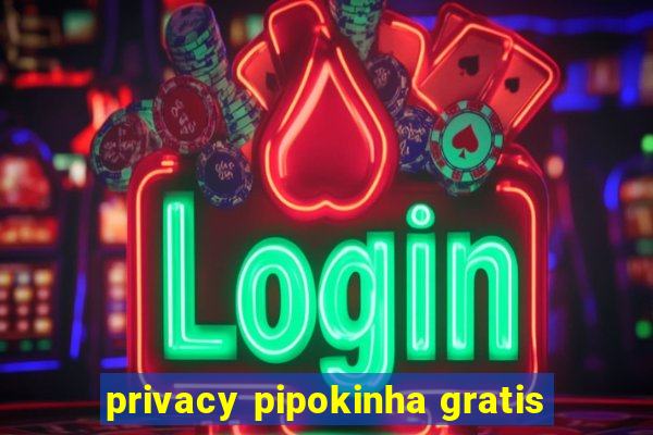 privacy pipokinha gratis