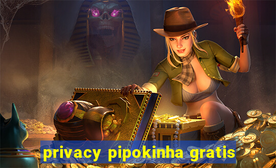 privacy pipokinha gratis