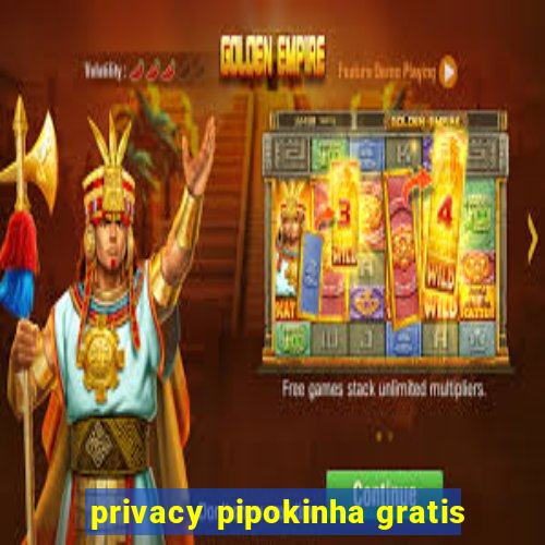 privacy pipokinha gratis