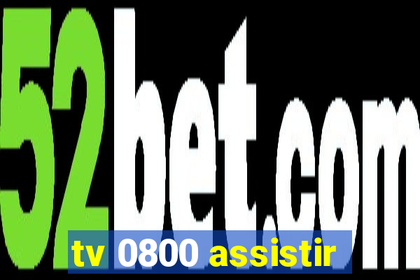 tv 0800 assistir